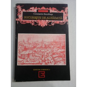    BUCURESTII  DE  ALTADATA 1878-1884  -  CONSTANTIN  BACALBASA  -  Bucuresti, 1993 